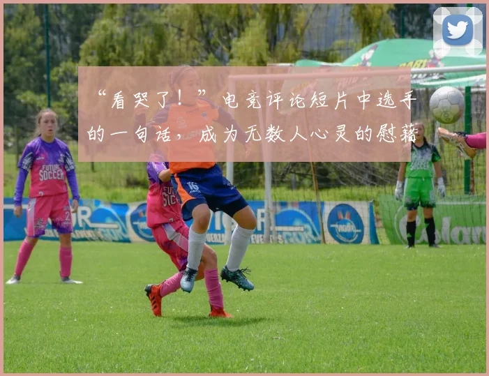 “看哭了!”电竞评论短片中选手的一句话,成为无数人心灵的慰藉_20260702172856