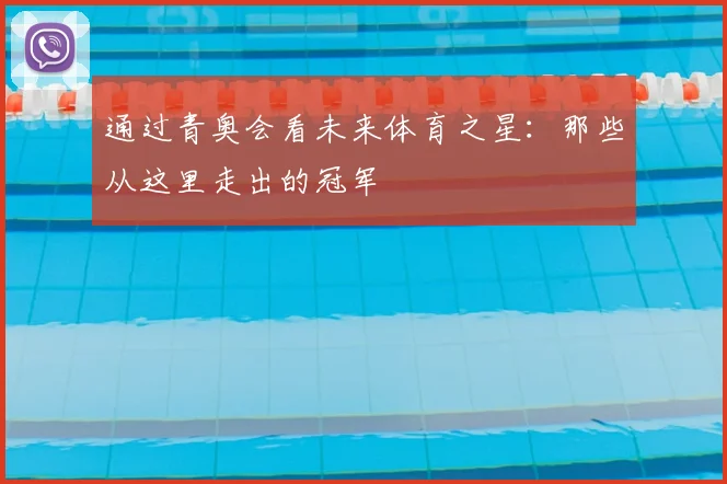 通过青奥会看未来体育之星:那些从这里走出的冠军