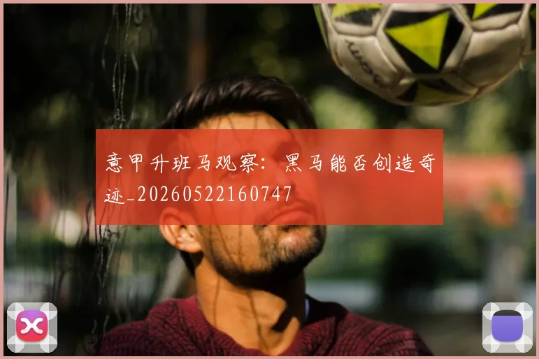 意甲升班马观察:黑马能否创造奇迹_20260522160747
