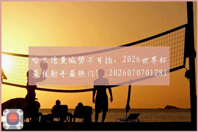 哈兰德曼城势不可挡,2026世界杯最佳射手最热门!_20260707012819