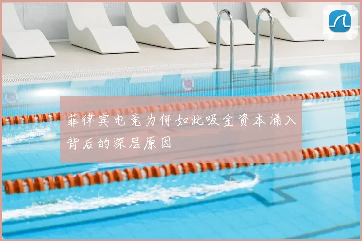 菲律宾电竞为何如此吸金资本涌入背后的深层原因