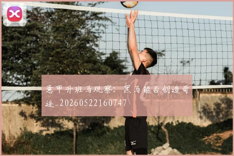 意甲升班马观察:黑马能否创造奇迹_20260522160747
